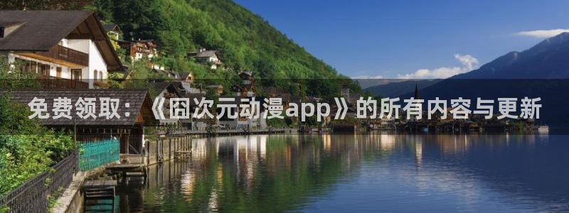 动漫之家有：免费领取：《囧次元动漫app》的所有内容与更新