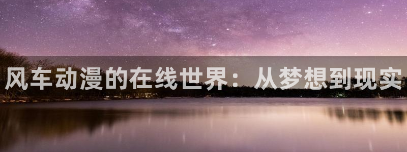 甜蜜惩罚动漫之家：风车动漫的在线世界：从梦想到现实
