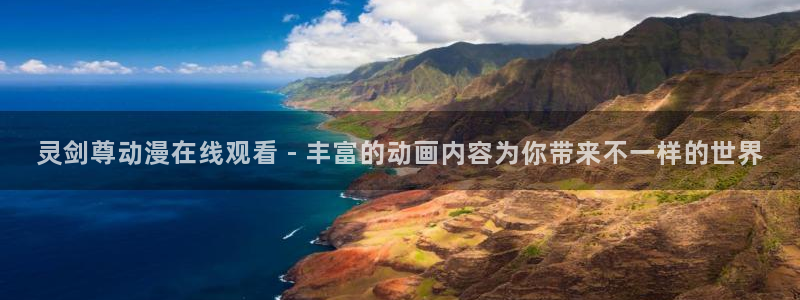 动漫之家链接：灵剑尊动漫在线观看 - 丰富的动画内容为你带来不一样的世界