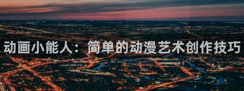 动漫之家主页：动画小能人：简单的动漫艺术创作技巧