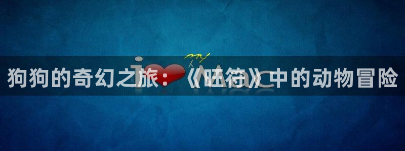 浪漫传说漫画免费观看动漫之家：狗狗的奇幻之旅：《旺符》中的动物冒险