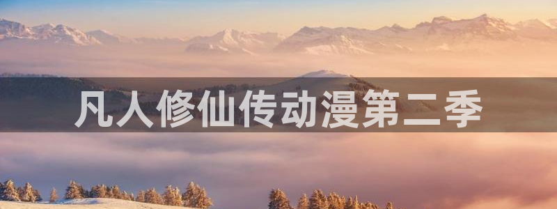 动漫之家漫画：凡人修仙传动漫第二季