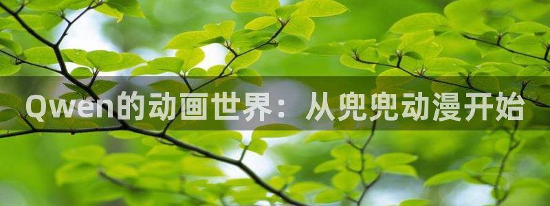 动漫之家下载官网：Qwen的动画世界：从兜兜动漫开始