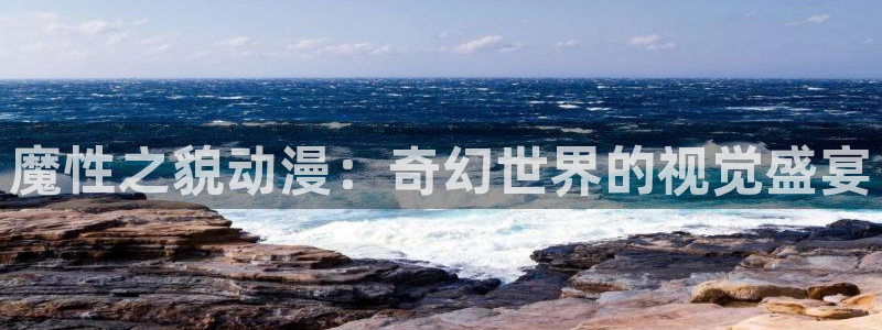 动漫之家官网登录入口：魔性之貌动漫：奇幻世界的视觉盛宴