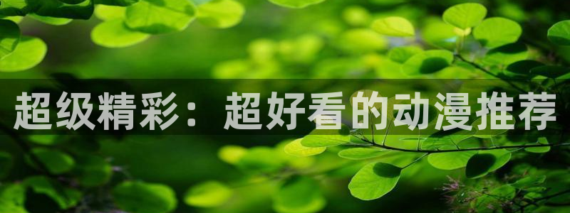 动漫之家 网页版：超级精彩：超好看的动漫推荐