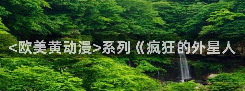 动漫之家 the：<欧美黄动漫>系列《疯狂的外星人