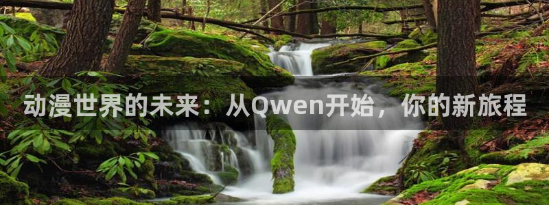 动漫之家在线漫画：动漫世界的未来：从Qwen开始，你的新旅程